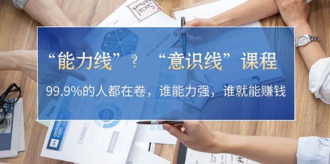 “能力线”“意识线”？99.9%的人都在卷，谁能力强，谁就能赚钱-创客聚集地
