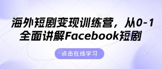 海外短剧变现训练营，从0-1全面讲解Facebook短剧-创客聚集地