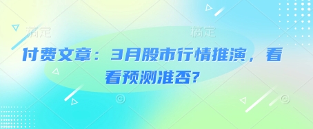 付费文章：3月股市行情推演，看看预测准否?-创客聚集地
