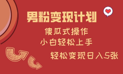 男粉变现计划，傻瓜式操作，小白轻松日入多张【揭秘】-创客聚集地