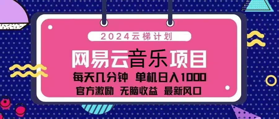2024云梯计划 网易云音乐项目：每天几分钟 单机日入1000 官方激励 无脑…-创客聚集地