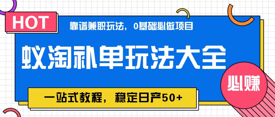 蚁淘补单玩法大全，一站式教程，稳定日产50+-创客聚集地