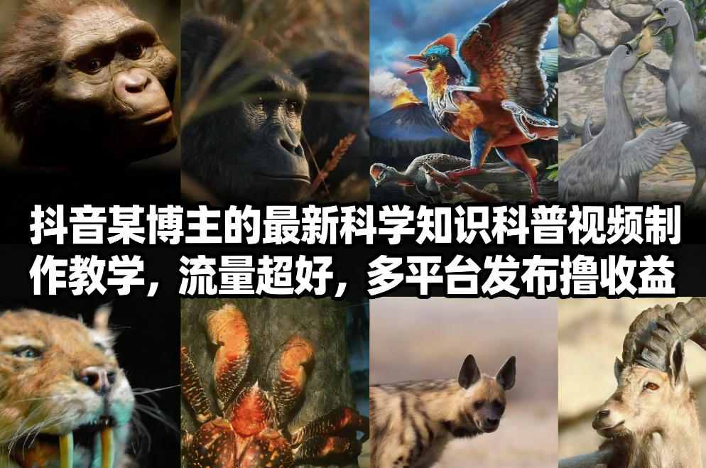 抖音60W粉丝博主最新科学知识科普视频制作教学，流量超好，多平台发布撸收益-创客聚集地