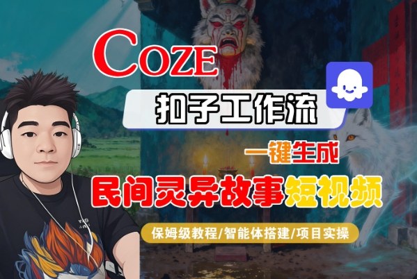 Coze扣子智能体工作流一键生成“民间灵异故事“短视频，全流程保姆级教学-创客聚集地