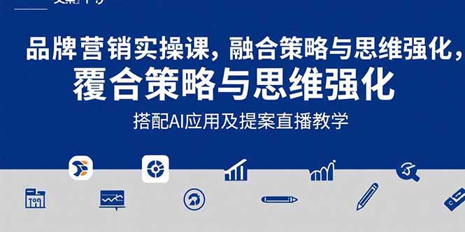 2025品牌营销实战课：覆盖文案设计写方案，搭配AI应用及提案直播教学-创客聚集地