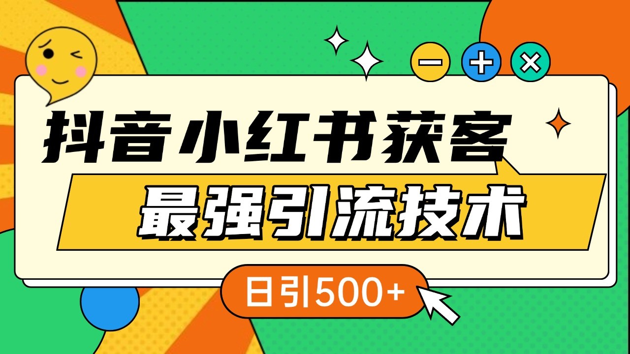 抖音小红书获客最强引流技术揭秘，吃透一点 日引500+ 全行业通用-创客聚集地