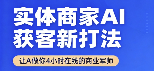 实体商家AI获客新打法【2025年9月】​让AI做你24小时在线的商业军师，效率开挂，甩开盲目摸索-创客聚集地
