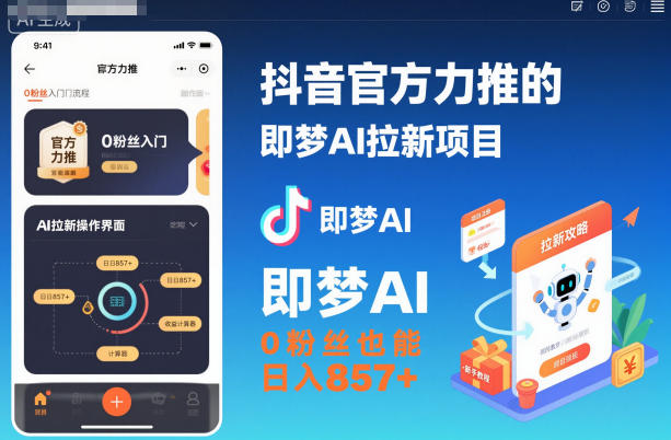 抖音官方力推的即梦AI拉新项目，0粉丝也能日入857+(附即梦AI拉新推广入口及教学)-创客聚集地