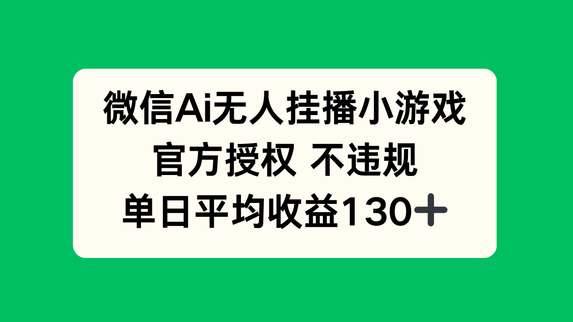 微信AI无人挂播小游戏，官方授权 不违规，单日收益130+-创客聚集地