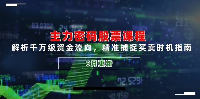 主力密码股票课程，解析千万级资金流向，精准捕捉买卖时机指南(6月更新-创客聚集地