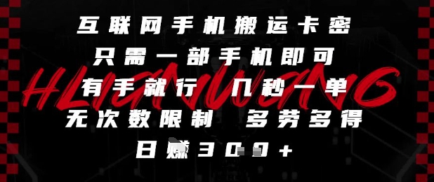 互联网手机搬运卡密，只需一部手机即可，有手就行，几秒一单，无次数限制，多劳多得，日入3张【揭秘】-创客聚集地