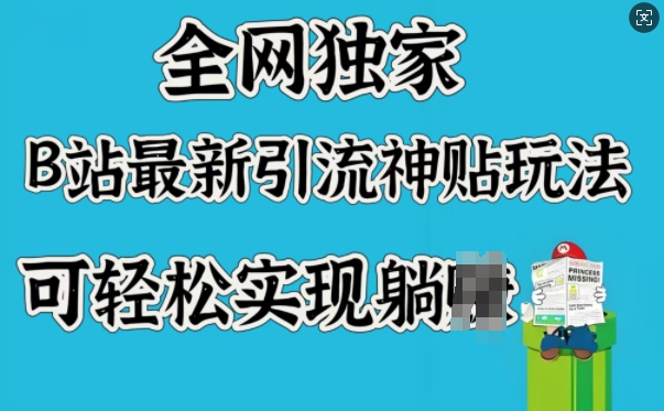 全网独家，B站最新引流神贴玩法，可轻松实现躺Z-创客聚集地