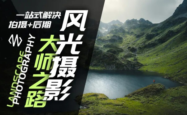 风光摄影大师之路(拍摄+后期)，一站式解决拍摄+后期-创客聚集地