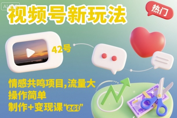 视频号新玩法，情感共鸣项目，流量大，操作简单，制作+变现课-创客聚集地