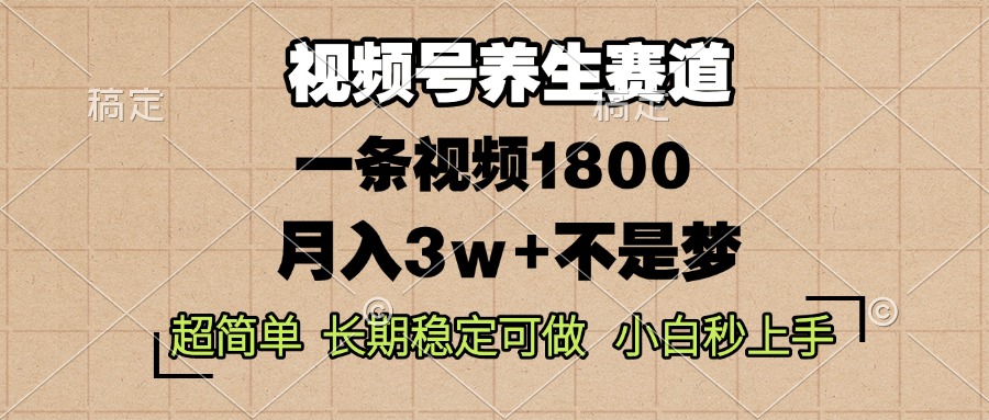 视频号养生赛道，一条视频1800，超简单，长期稳定可做，月入3w+不是梦-创客聚集地