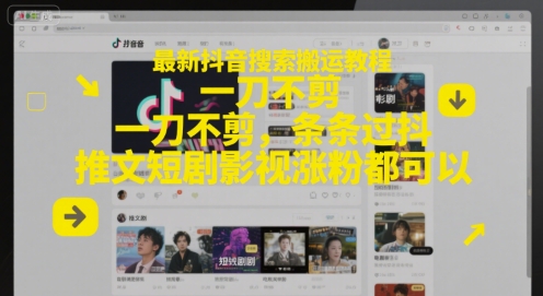 最新抖音搜索搬运教程，一刀不剪，条条过抖，推文短剧影视涨粉都可以-创客聚集地