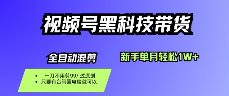视频号黑科技短视频带货，新手一个月也1W+，纯搬运一刀不用剪，零投入【揭秘】-创客聚集地