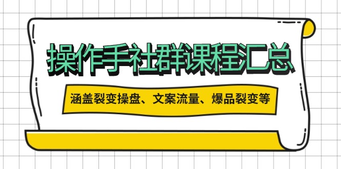 操作手社群课程汇总，涵盖裂变操盘、文案流量、爆品裂变等多方面内容-创客聚集地