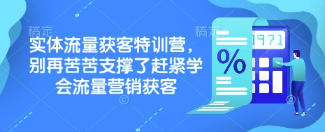 实体流量获客特训营，​别再苦苦支撑了赶紧学会流量营销获客-创客聚集地