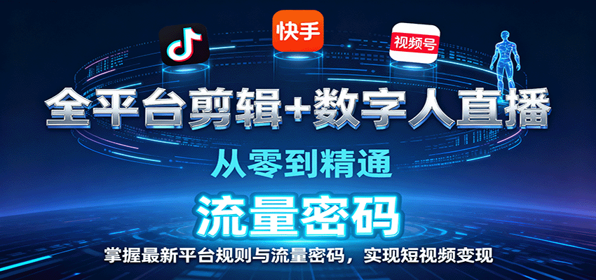 全平台剪辑+数字人直播，从零到精通，掌握最新平台规则与流量密码，实现短视频变现-创客聚集地