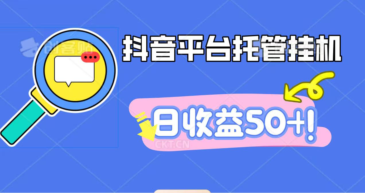 抖音平台托管挂机，打粉引流一条龙，包回收，仅需一部手机即可无限挂机，日收益50+-创客聚集地