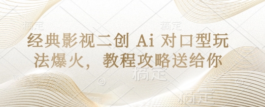 经典影视二创 Ai 对口型玩法爆火，教程攻略送给你-创客聚集地