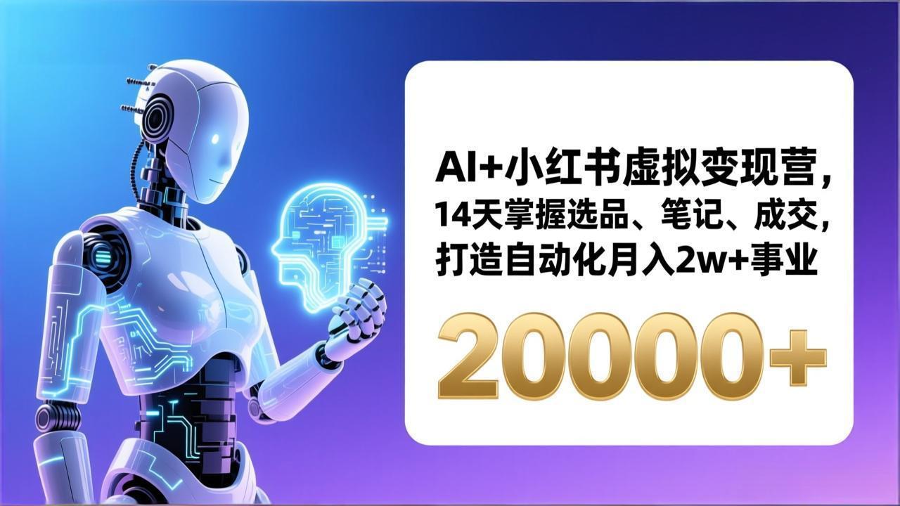 AI+小红书虚拟变现营，14天掌握选品、笔记、成交，打造自动化月入2w+事业(更新-创客聚集地