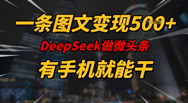 一条图文变现5张，DeeSeep微头条，有手机就能做-创客聚集地