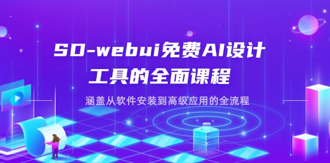 SD-webui免费AI设计工具的全面课程，涵盖从软件安装到高级应用的全流程-创客聚集地