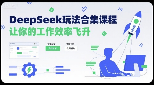 DeepSeek玩法合集课程，让你的工作效率飞升-创客聚集地
