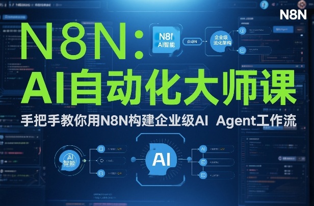 AI自动化大师课：手把手教你用N8N构建企业级AI Agent工作流-创客聚集地