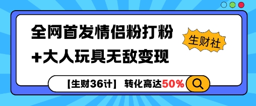 【生财36计】全网首发情侣粉打粉+大人玩具无敌变现-创客聚集地