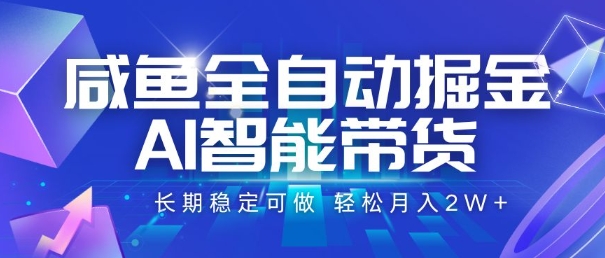 咸鱼全自动掘金，AI智能带货，长期稳定可做，轻松月入2W+【揭秘】-创客聚集地