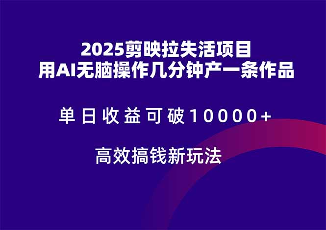2025剪映拉失活项目，单日收益可破10000+，用AI无脑制作作品，高效搞…-创客聚集地