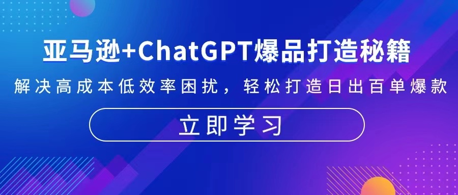 亚马逊+ChatGPT爆品打造秘籍：解决高成本低效率困扰 轻松打造日出百单爆款-创客聚集地