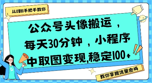 公众号头像搬运，每天30分钟，小程序中取图变现稳定100+-创客聚集地