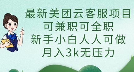 最新美团云客服项目，可兼职可全职，新手小白人人可做，月入3k无压力-创客聚集地