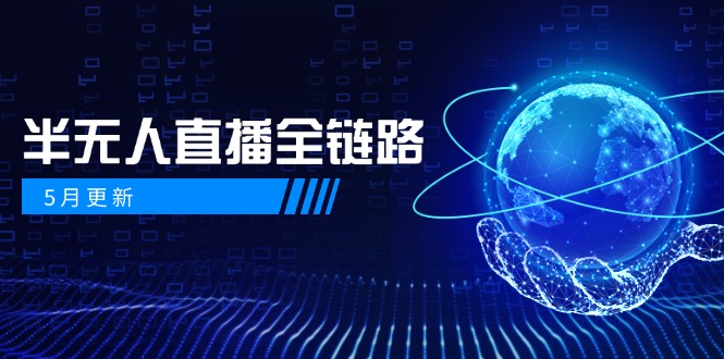 5月更新-半无人直播全链路：AI数字人+千川截流实战，女装选品与防违规…-创客聚集地
