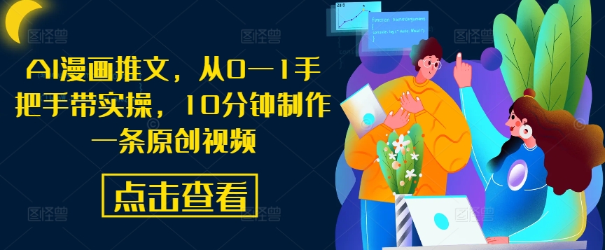 AI漫画推文，从0—1手把手带实操，10分钟制作一条原创视频-创客聚集地