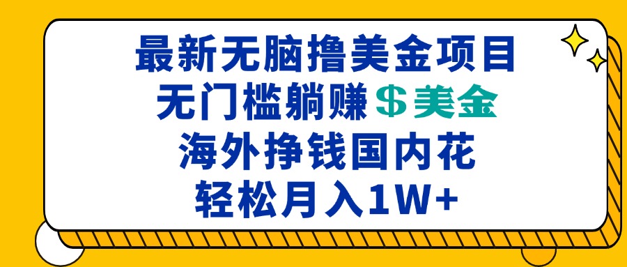 最新海外无脑撸美金项目，无门槛躺赚美金，海外挣钱国内花，月入一万加-创客聚集地