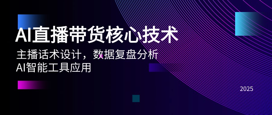 AI直播带货核心技术，主播话术设计，数据复盘分析，AI智能工具应用-创客聚集地