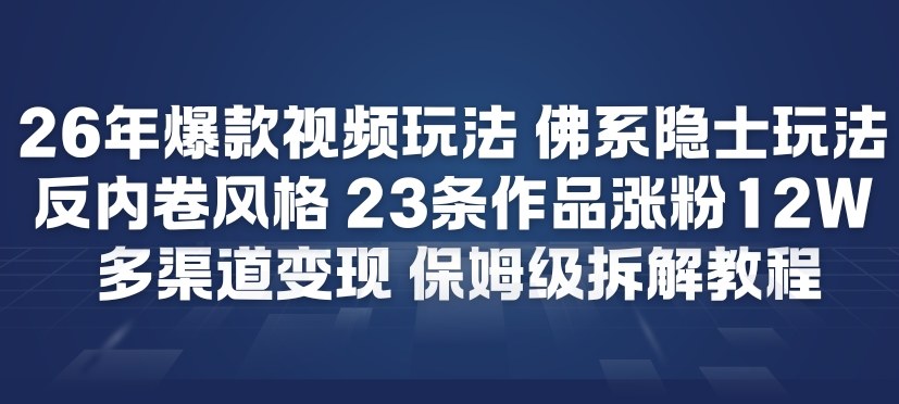 26年爆款短视频玩法，佛系隐士玩法，反内卷视频风格，23条作品涨粉12W，多渠道变现-创客聚集地