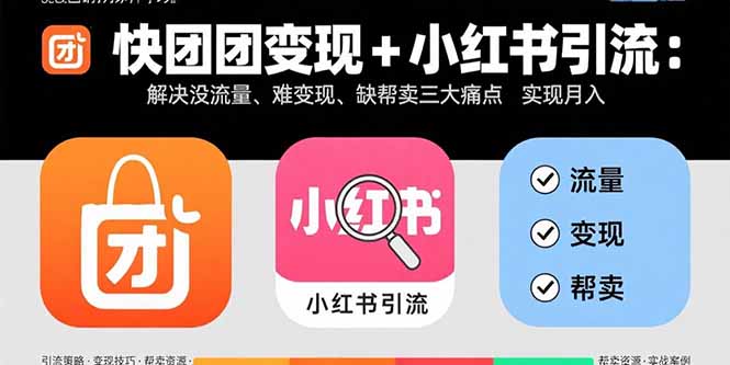 快团团变现+小红书引流：解决没流量、难变现、缺帮卖三大痛点 实现月入3w+-创客聚集地
