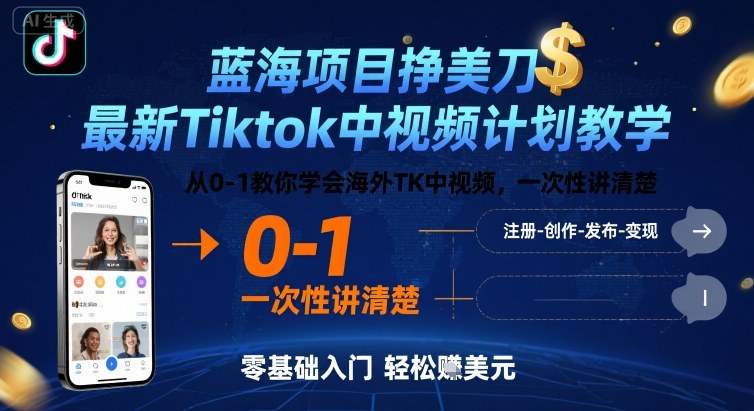蓝海项目挣美刀，最新Tiktok中视频计划教学，从0-1教你学会海外TK中视频，一次性讲清楚-创客聚集地