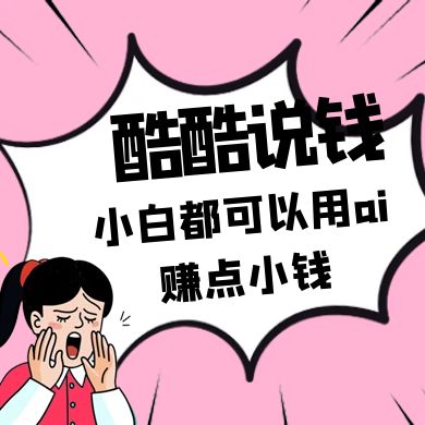 酷酷说钱付费文250409：零投入小白都可以用ai赚点小钱！-创客聚集地