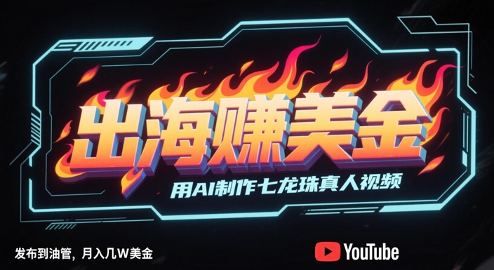 出海挣美金，用AI制作七龙珠真人视频，发布到油管，条条爆火，月入几W美刀-创客聚集地