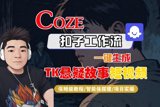 Coze扣子智能体工作流一键生成“TK悬疑故事“短视频，全流程保姆级教学-创客聚集地