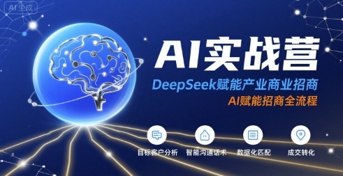 AI实战营：DeepSeek赋能产业商业招商，AI赋能招商全流程-创客聚集地