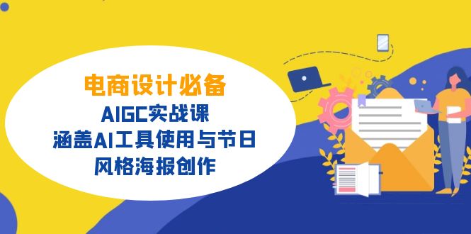 电商设计必备！AIGC实战课，涵盖AI工具使用与节日、风格海报创作-创客聚集地