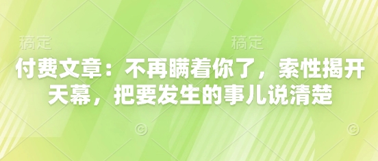 付费文章：不再瞒着你了，索性揭开天幕，把要发生的事儿说清楚-创客聚集地